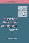 Music and the Origins of Language: Theories from the French Enlightenment (New Perspectives in Music History and Criticism, Series Number 2)