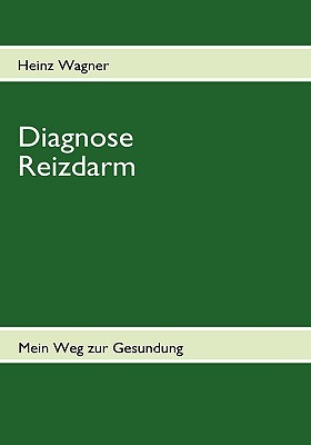 Diagnose Reizdarm: Übelkeit, Blähungen, Völlegefühl, Durchfall, Verstopfung, Schmerzen und anhaltende Darmkrämpfe - Mein Weg zur Gesundung - Betroffenenratgeber (German Edition)
