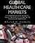 Global Health Care Markets: A Comprehensive Guide to Regions, Trends, and Opportunities Shaping the International Health Arena (The Jossey-Bass Health Series)