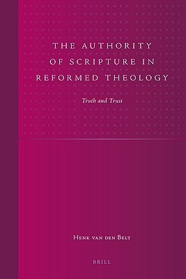 The Authority of Scripture in Reformed Theology: Truth and Trust (Studies in Reformed Theology, 17)