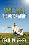 Unleash the Writer Within by Cecil Murphey Unleash the Writer Within by Cecil Murphey