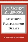 Art, Argument, and Advocacy: Mastering Parliamentary Debate Art, Argument, and Advocacy: Mastering Parliamentary Debate