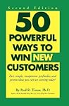 50 Powerful Ways to Win New Customers: Fast, Simple, Inexpensive, Profitable and Proven Ideas You Can Use Starting Today!