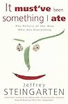It Must've Been Something I Ate by Jeffrey Steingarten