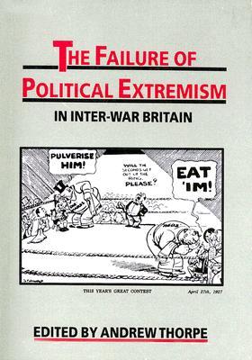 The Failure of Political Extremism in Inter-War Britain (Exeter Studies in History)