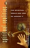The Spiritual World and How We Access It (Spiritual Realities series, Volume 1)