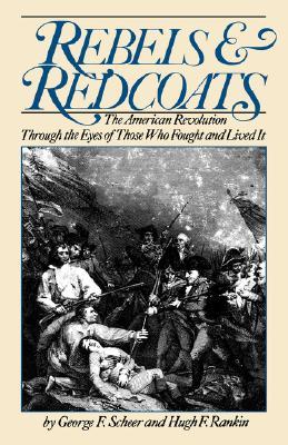 Rebels and Redcoats: The American Revolution Through the Eyes of Those Who Fought and Lived It (Paperback)