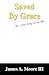 Saved by Grace by James A. Moore III