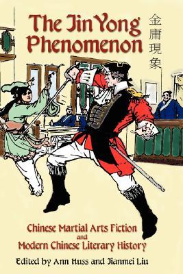 The Jin Yong Phenomenon: Chinese Martial Arts Fiction and Modern Chinese Literary History (Hardcover)