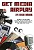 Get Media Airplay: A Guide to Getting Song Exposure, Music/Product Tie-Ins, Brand Integration Discoveries, and Radio-Play Spins!