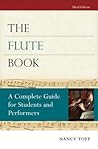 The Flute Book: A Complete Guide for Students and Performers