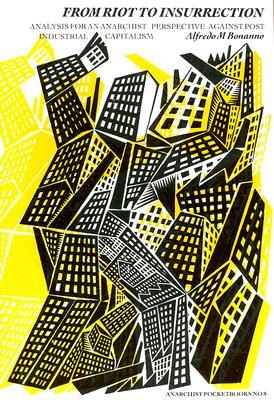 From Riot to Insurrection: Analysis for an Anarchist Perspective Against Post Industrial Capitalism (Paperback)