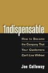 Indispensable: How To Become The Company That Your Customers Can't Live Without