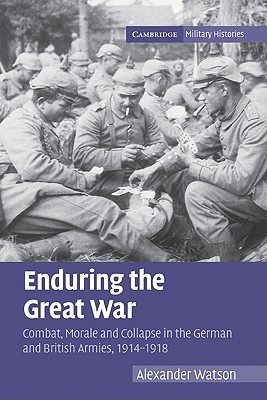 Enduring the Great War: Combat, Morale and Collapse in the German and British Armies, 1914-1918 (Paperback)