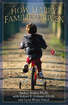 How Happy Families Happen: 6 Steps to Bringing Emotional And Spiritual Health into Your Home (Paperback)