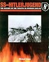 SS Hitlerjugend: The History of the 12th SS Division 1943 - 1945 SS Hitlerjugend: The History of the 12th SS Division 1943 - 1945