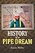 History Of A Pipe Dream