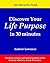 Discover Your Life Purpose In 30 Minutes