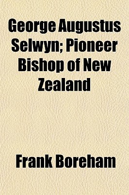 George Augustus Selwyn; Pioneer Bishop of New Zealand (Paperback)