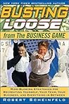 Busting Loose From the Business Game: Mind-Blowing Strategies for Recreating Yourself, Your Team, Your Business, and Everything in Between
