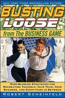 Busting Loose From the Business Game: Mind-Blowing Strategies for Recreating Yourself, Your Team, Your Business, and Everything in Between (Hardcover)