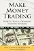 Make Money Trading: How to Build a Winning Trading Business