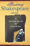 Mastering Shakespeare: An Acting Class in Seven Scenes