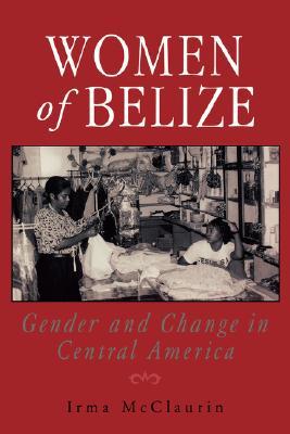 Women of Belize: Gender and Change in Central America (Paperback)
