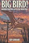 Big Bird! - Modern Sightings of Flying Monsters by Ken Gerhard