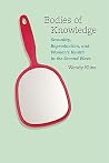 Bodies of Knowledge: Sexuality, Reproduction, and Women's Health in the Second Wave Bodies of Knowledge: Sexuality, Reproduction, and Women's Health in the Second Wave