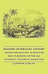 Digging Up Biblical History - Recent Archeology in Palestine and Its Bearing on the Old Testament Historical Narratives