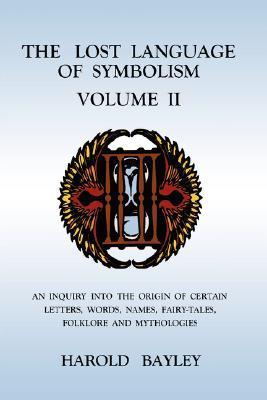 The Lost Language of Symbolism Volume II: An Inquiry into the Origin of Certain Letters, Words, Names, Fairy-Tales, Folklore and Mythologies (Paperback)
