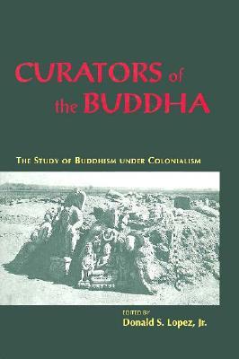 Curators of the Buddha: The Study of Buddhism under Colonialism (Paperback)