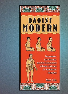 Daoist Modern: Innovation, Lay Practice, and the Community of Inner Alchemy in Republican Shanghai (Harvard East Asian Monographs)