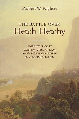 The Battle Over Hetch Hetchy: America's Most Controversial Dam and the Birth of Modern Environmentalism (Paperback)