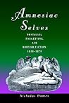 Amnesiac Selves: Nostalgia, Forgetting, and British Fiction, 1810-1870