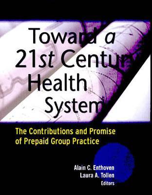 Toward a 21st Century Health System: The Contributions and Promise of Prepaid Group Practice (Hardcover)