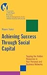 Achieving Success Through Social Capital: Tapping Hidden Resources in Your Personal and Business Networks