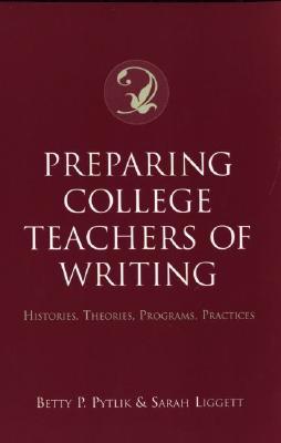 Preparing College Teachers of Writing: Histories, Theories, Programs, Practices (Paperback)