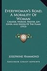 Everywoman's Road, A Morality Of Woman: Creator, Worker, Waster, Joy-Giver, And Keeper Of The Flame (1913)