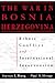 The War in Bosnia-Herzegovina: Ethnic Conflict and International Intervention