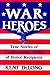 War Heroes: True Stories of Congressional Medal of Honor Recipients