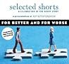 Selected Shorts: For Better and For Worse (Selected Shorts: A Celebration of the Short Story) Selected Shorts: For Better and For Worse (Selected Shorts: A Celebration of the Short Story)