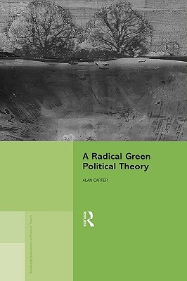 A Radical Green Political Theory (Routledge Innovations in Political Theory)