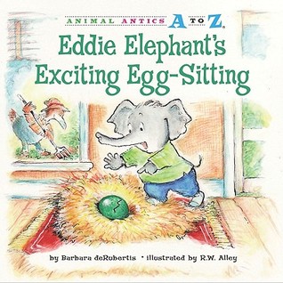 Eddie Elephant's Exciting Egg-Sitting (Animal Antics A to Z)