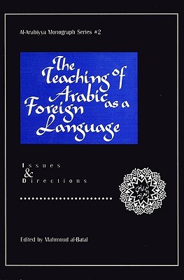 The Teaching of Arabic as a Foreign Language: Issues and Directions (Al- Arabiyya Monograph)