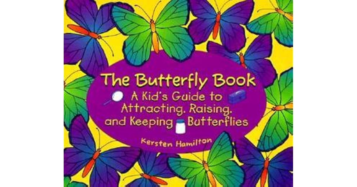 The Butterfly Book A Kid's Guide to Attracting, Raising, and Keeping