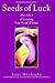 Seeds of Luck: The ABCs of Creating Your Heart's Desires