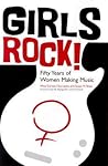 Girls Rock!: Fifty Years of Women Making Music