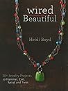 Wired Beautiful: 30+ projects to hammer, coil, spiral and twist